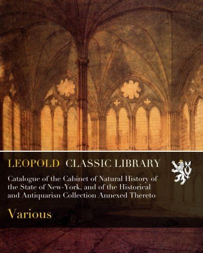 Catalogue of the Cabinet of Natural History of the State of New-York, and of the Historical and Antiquarisn Collection Annexed Thereto