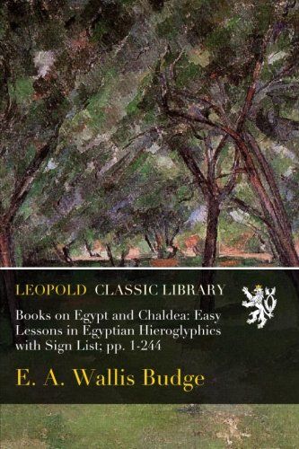 Books on Egypt and Chaldea: Easy Lessons in Egyptian Hieroglyphics with Sign List; pp. 1-244