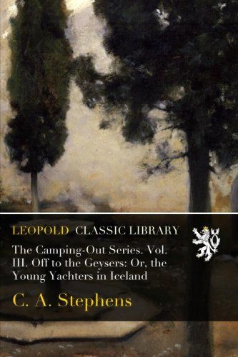 The Camping-Out Series. Vol. III. Off to the Geysers: Or, the Young Yachters in Iceland
