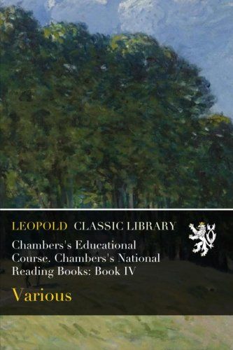 Chambers's Educational Course. Chambers's National Reading Books: Book IV