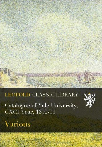 Catalogue of Yale University, CXCI Year, 1890-91