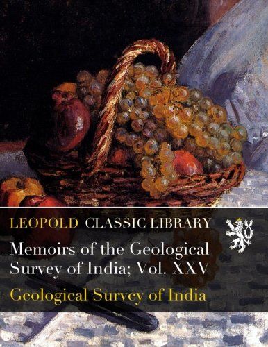 Memoirs of the Geological Survey of India; Vol. XXV