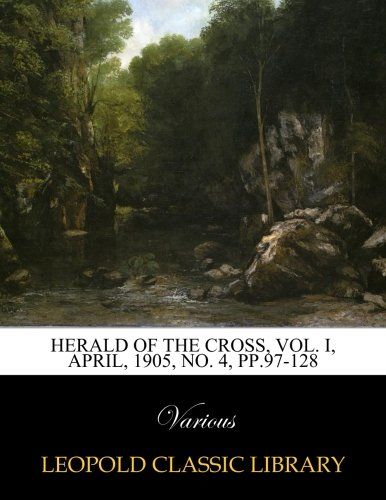 Herald of the Cross, Vol. I, April, 1905, No. 4, pp.97-128