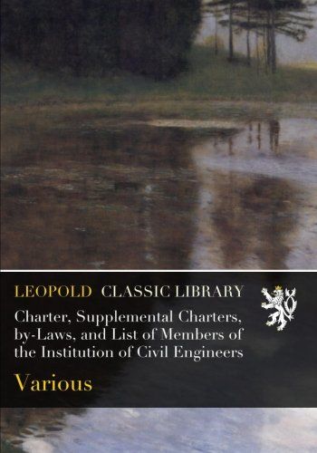 Charter, Supplemental Charters, by-Laws, and List of Members of the Institution of Civil Engineers