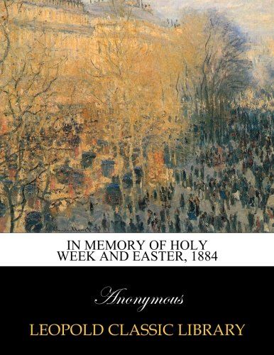 In memory of Holy Week and Easter, 1884