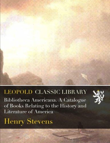 Bibliotheca Americana. A Catalogue of Books Relating to the History and Literature of America