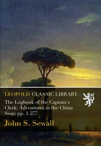 The Logbook of the Captain's Clerk: Adventures in the China Seas; pp. 1-277