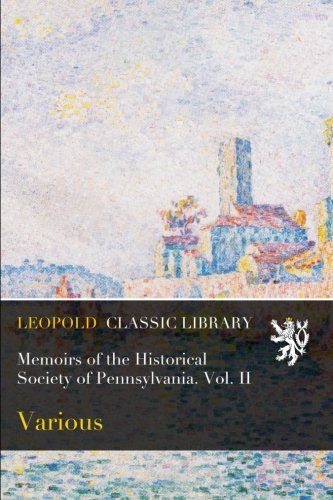 Memoirs of the Historical Society of Pennsylvania. Vol. II
