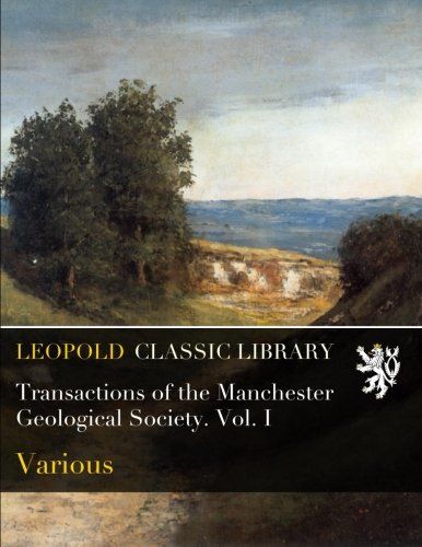 Transactions of the Manchester Geological Society. Vol. I