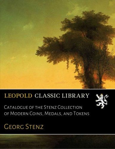 Catalogue of the Stenz Collection of Modern Coins, Medals, and Tokens