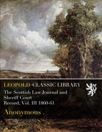 The Scottish Law Journal and Sheriff Court Record, Vol. III 1860-61