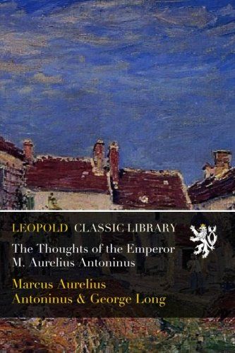 The Thoughts of the Emperor M. Aurelius Antoninus