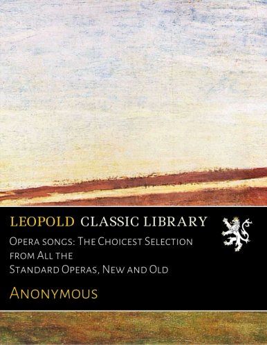 Opera songs: The Choicest Selection from All the Standard Operas, New and Old