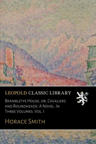 Brambletye House, or, Cavaliers and Roundheads: A Novel. In Three Volumes. Vol. I
