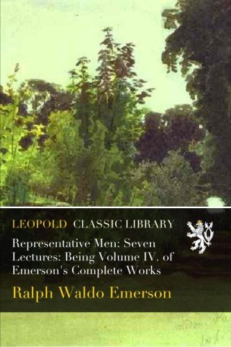Representative Men: Seven Lectures: Being Volume IV. of Emerson's Complete Works