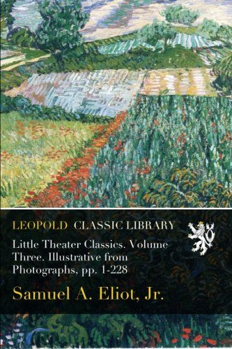 Little Theater Classics. Volume Three. Illustrative from Photographs, pp. 1-228