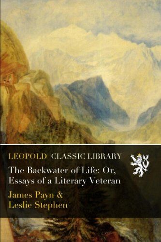 The Backwater of Life: Or, Essays of a Literary Veteran