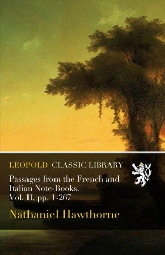 Passages from the French and Italian Note-Books. Vol. II, pp. 1-267