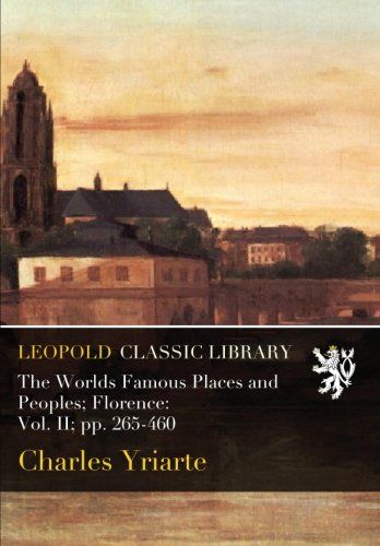 The Worlds Famous Places and Peoples; Florence: Vol. II; pp. 265-460