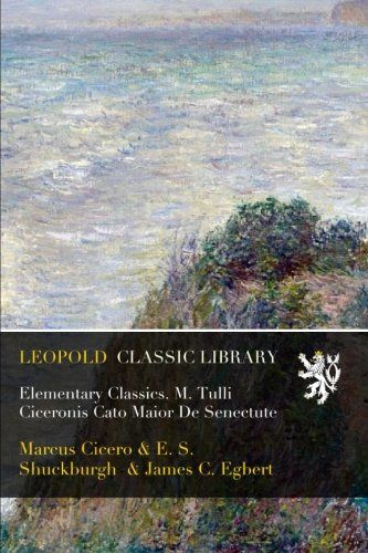 Elementary Classics. M. Tulli Ciceronis Cato Maior De Senectute