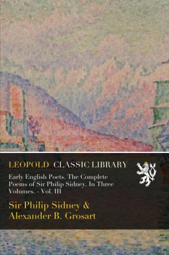 Early English Poets. The Complete Poems of Sir Philip Sidney. In Three Volumes. - Vol. III