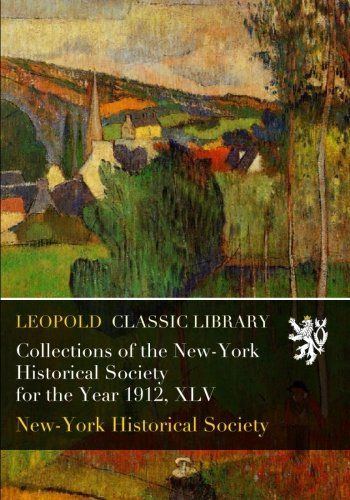 Collections of the New-York Historical Society for the Year 1912, XLV