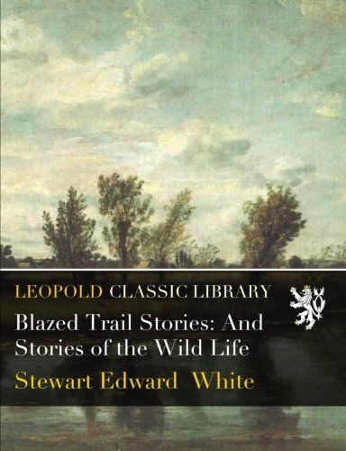 Blazed Trail Stories: And Stories of the Wild Life