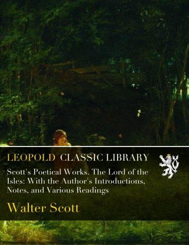 Scott's Poetical Works. The Lord of the Isles: With the Author's Introductions, Notes, and Various Readings
