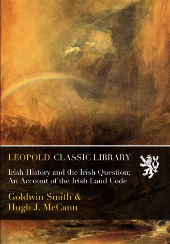 Irish History and the Irish Question; An Account of the Irish Land Code