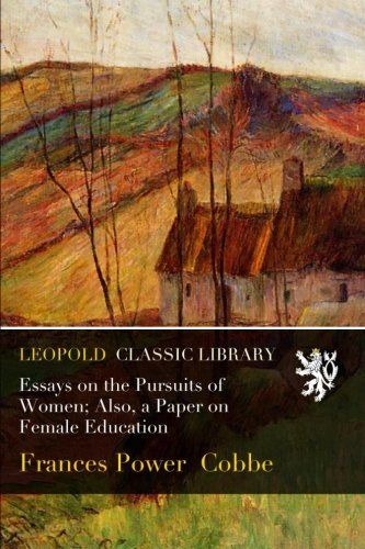 Essays on the Pursuits of Women; Also, a Paper on Female Education