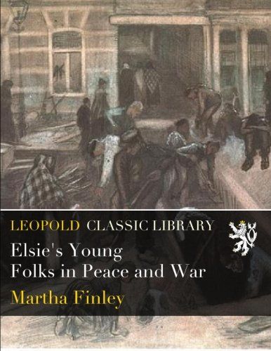 Elsie's Young Folks in Peace and War