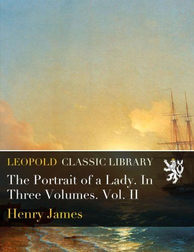 The Portrait of a Lady. In Three Volumes. Vol. II