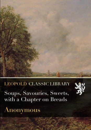 Soups, Savouries, Sweets, with a Chapter on Breads