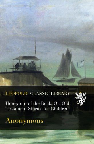 Honey out of the Rock; Or, Old Testament Stories for Children