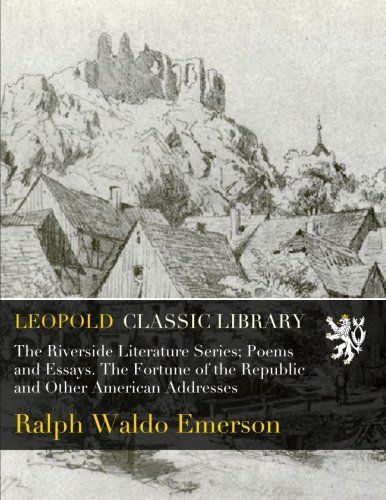 The Riverside Literature Series; Poems and Essays. The Fortune of the Republic and Other American Addresses