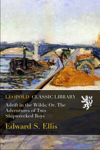 Adrift in the Wilds: Or, The Adventures of Two Shipwrecked Boys