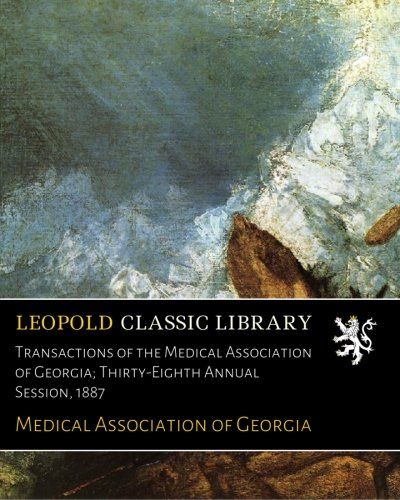 Transactions of the Medical Association of Georgia; Thirty-Eighth Annual Session, 1887