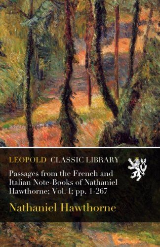 Passages from the French and Italian Note-Books of Nathaniel Hawthorne; Vol. I; pp. 1-267