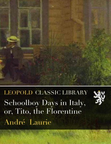 Schoolboy Days in Italy, or, Tito, the Florentine