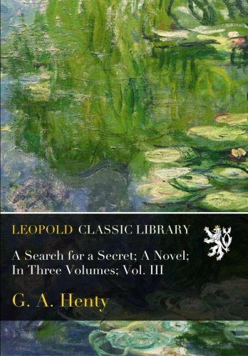 A Search for a Secret; A Novel; In Three Volumes; Vol. III