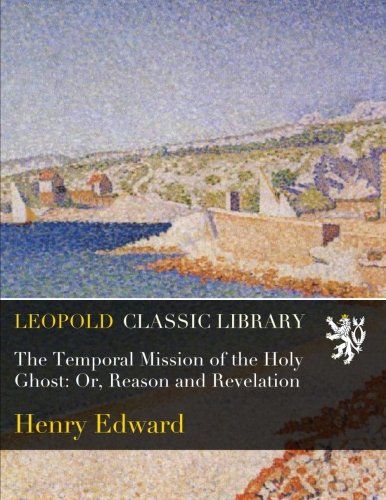 The Temporal Mission of the Holy Ghost: Or, Reason and Revelation