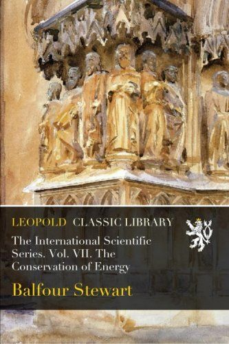 The International Scientific Series. Vol. VII. The Conservation of Energy