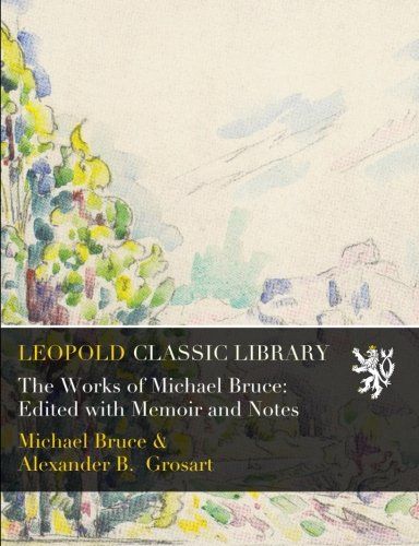The Works of Michael Bruce: Edited with Memoir and Notes