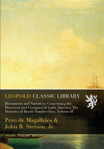 Documents and Narratives Concerning the Discovery and Conquest of Latin America: The Histories of Brazil; Number Five, Volume II
