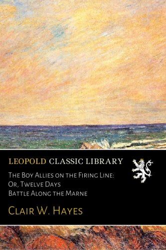 The Boy Allies on the Firing Line: Or, Twelve Days Battle Along the Marne