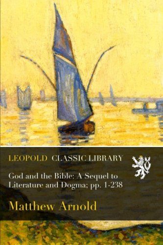 God and the Bible: A Sequel to Literature and Dogma; pp. 1-238