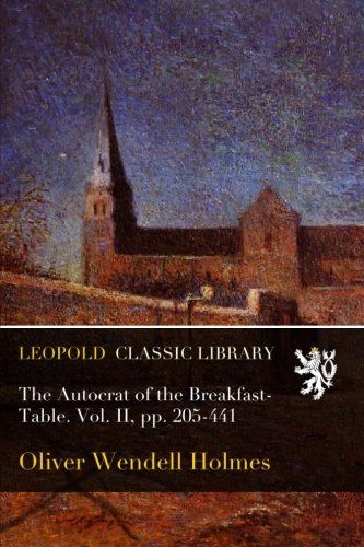 The Autocrat of the Breakfast-Table. Vol. II, pp. 205-441