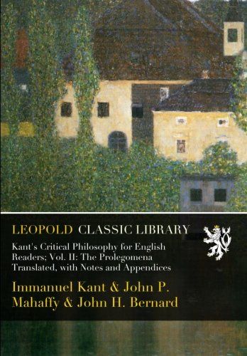 Kant's Critical Philosophy for English Readers; Vol. II: The Prolegomena Translated, with Notes and Appendices