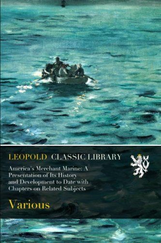 America's Merchant Marine: A Presentation of Its History and Development to Date with Chapters on Related Subjects