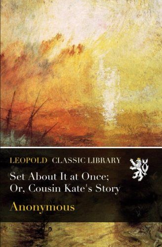 Set About It at Once; Or, Cousin Kate's Story